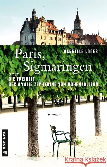 Paris, Sigmaringen oder Die Freiheit der Amalie Zephyrine von Hohenzollern : Roman Loges, Gabriele 9783839222461 Gmeiner - książka