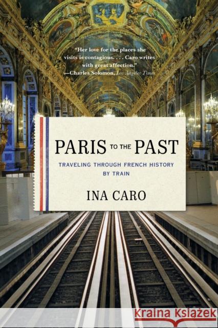 Paris to the Past: Traveling Through French History by Train Caro, Ina 9780393343151 W. W. Norton & Company - książka