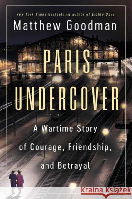 Paris Undercover: A Wartime Story of Courage, Friendship, and Betrayal Matthew Goodman 9780593358924 Ballantine Books - książka