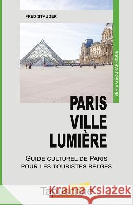 Paris Ville Lumière: Guide culturel de Paris pour les touristes belges Stauder, Fred 9789464597066 Fred Stauder - książka