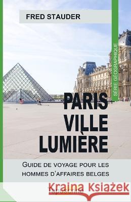 Paris Ville Lumière: Guide de voyage pour les hommes d'affaires belges Tapuscrine 9789464668704 Fred Stauder - książka