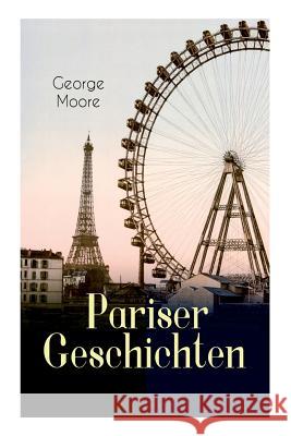 Pariser Geschichten (Vollst�ndige Deutsche Ausgabe) George Moore, MD, Max Meyerfeld 9788027311385 e-artnow - książka
