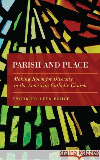 Parish and Place: Making Room for Diversity in the American Catholic Church Tricia Colleen Bruce 9780190270315 Oxford University Press, USA - książka