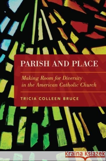 Parish and Place: Making Room for Diversity in the American Catholic Church Tricia Colleen Bruce 9780190270322 Oxford University Press, USA - książka