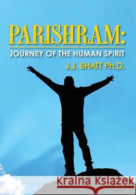 Parishram: Journey of the Human Spirit J. J. Bhat 9781479280179 Createspace - książka