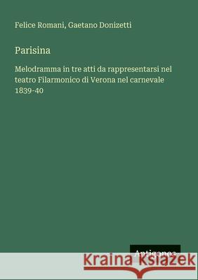 Parisina: Melodramma in tre atti da rappresentarsi nel teatro Filarmonico di Verona nel carnevale 1839-40 Gaetano Donizetti Felice Romani 9783388029986 Antigonos Verlag - książka