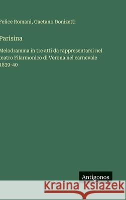 Parisina: Melodramma in tre atti da rappresentarsi nel teatro Filarmonico di Verona nel carnevale 1839-40 Felice Romani Gaetano Donizetti 9783388037066 Antigonos Verlag - książka