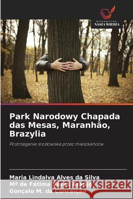 Park Narodowy Chapada das Mesas, Maranhão, Brazylia Alves da Silva, Maria Lindalva, Veras Araújo, Mª de Fátima, da Conceição, Gonçalo M. 9786203902457 Wydawnictwo Nasza Wiedza - książka