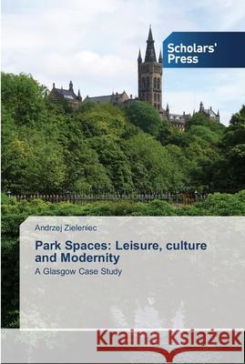 Park Spaces: Leisure, culture and Modernity Zieleniec, Andrzej 9783639519730 Scholar's Press - książka