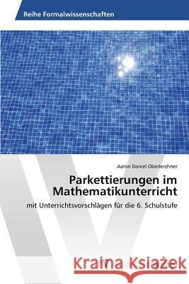 Parkettierungen im Mathematikunterricht Oberlerchner Aaron Daniel 9783639844689 AV Akademikerverlag - książka