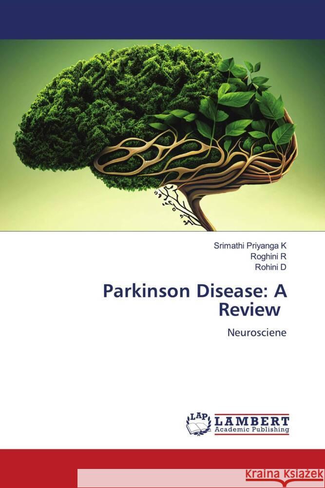Parkinson Disease: A Review Priyanga K, Srimathi, R, Roghini, D, Rohini 9786206753629 LAP Lambert Academic Publishing - książka