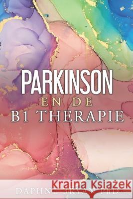 Parkinson en de B1-therapie. Daphne Bryan, PhD, Aaltje Braakman 9798845987945 Independently Published - książka