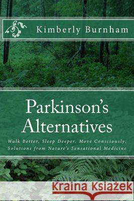 Parkinson's Alternatives: Walk Better, Sleep Deeper and Move Consciously; Solutions from Nature's Sensational Medicine Kimberly Burnham 9781937207120 Creating Calm Network Publishing Group - książka