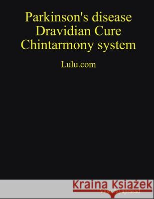 Parkinson\'s Disease Dravidian Cure Chintarmony System Vasu Jayaprasad 9781105917882 Lulu.com - książka