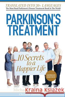 Parkinson's Treatment German Edition: 10 Secrets to a Happier Life: Die 10 Geheimnisse eines glücklicheren Lebens mit der Parkinson-Krankheit Daniels MD, Christine 9781484128527 Createspace - książka