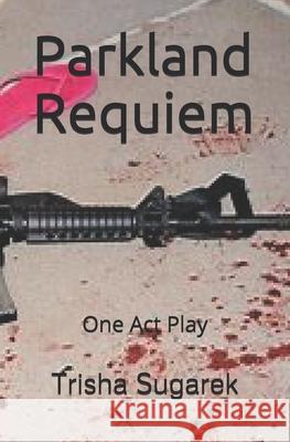 Parkland Requiem: One Act Play Trisha Sugarek 9781071216743 Independently Published - książka