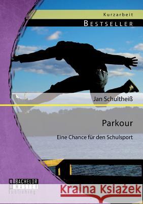 Parkour: Eine Chance für den Schulsport Schultheiß, Jan 9783956842559 Bachelor + Master Publishing - książka