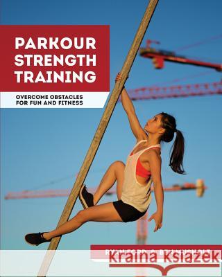 Parkour Strength Training: Overcome Obstacles for Fun and Fitness Ryan Ford Ben Musholt 9781517670894 Createspace Independent Publishing Platform - książka