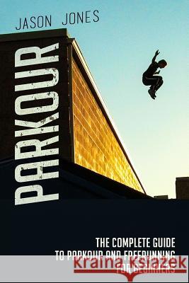 Parkour: The Complete Guide To Parkour and Freerunning For Beginners Jones, Jason 9781514831236 Createspace - książka