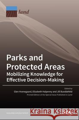 Parks and Protected Areas: Mobilizing Knowledge for Effective Decision-Making Glen Hvenegaard Elizabeth Halpenny Bueddefeld 9783036510729 Mdpi AG - książka