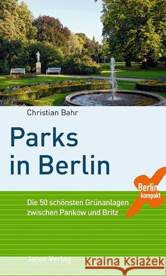 Parks in Berlin : Die 50 schönsten Grünanlagen zwischen Pankow und Britz Bahr, Christian 9783897734203 Jaron Verlag - książka