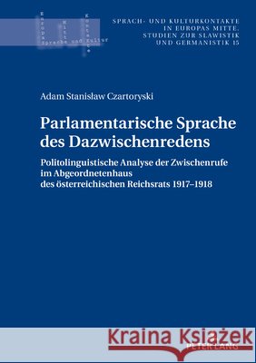 Parlamentarische Sprache des Dazwischenredens; Politolinguistische Analyse der Zwischenrufe im Abgeordnetenhaus des Österreichischen Reichsrats 1917-1 Kątny, Andrzej 9783631868805 Peter Lang Gmbh, Internationaler Verlag Der W - książka