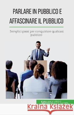 Parlare in pubblico e affascinare il pubblico: Semplici passi per conquistare qualsiasi pubblico Nicolas Martin 9782808609654 5minutes.com - książka