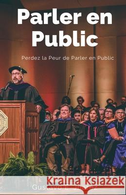 Parler en Public Perdez la Peur de Parler en Public Dr Gustavo Espinosa Juarez, Gustavo E Juarez 9781393503200 Gustavo Espinosa Juarez - książka