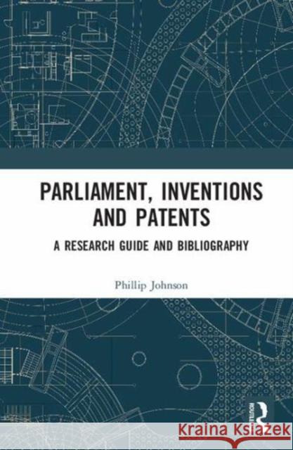 Parliament, Inventions and Patents: A Research Guide and Bibliography Phillip Johnson 9781138572270 Routledge - książka