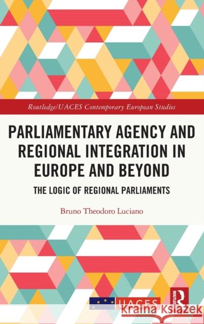 Parliamentary Agency and Regional Integration in Europe and Beyond: The Logic of Regional Parliaments Bruno Theodoro Luciano 9780367695255 Routledge - książka