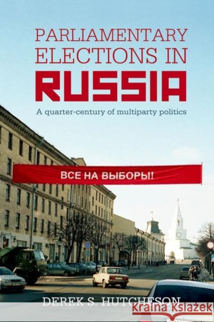 Parliamentary Elections in Russia: A Quarter-Century of Multiparty Politics Derek S. Hutcheson 9780197266281 Oxford University Press, USA - książka