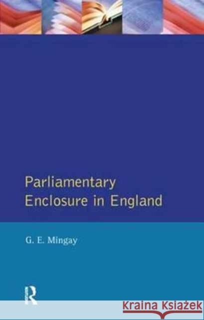 Parliamentary Enclosure in England: An Introduction to Its Causes, Incidence and Impact, 1750-1850 Gordon E. Mingay 9781138158634 Routledge - książka