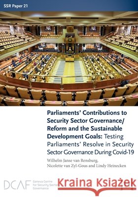 Parliaments' Contributions to Security Sector Governance/Reform and the Sustainable Development Goals: Testing Parliaments' Resolve in Security Sector Governance During Covid-19 Wilhelm Janse Van Rensburg, Nicolette Van Zyl-Gous, Lindy Heinecken 9781914481208 Ubiquity Press - książka
