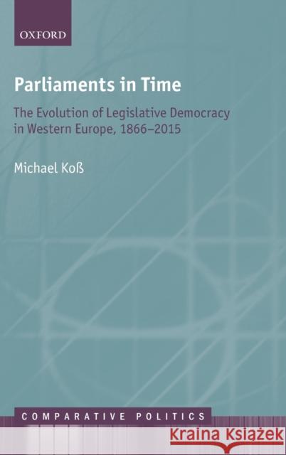 Parliaments in Time: The Evolution of Legislative Democracy in Western Europe, 1866-2015 Koß, Michael 9780198766919 Oxford University Press, USA - książka