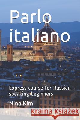 Parlo Italiano: Express Course for Russian Speaking Beginners Nina Kim 9781790695058 Independently Published - książka