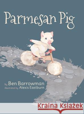 Parmesan Pig Ben Barrowman Alexis Eastburn  9781685156817 Palmetto Publishing - książka