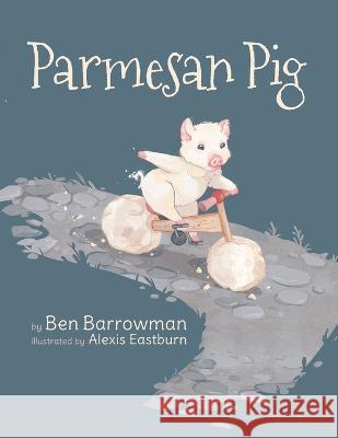 Parmesan Pig Ben Barrowman Alexis Eastburn  9781685156824 Palmetto Publishing - książka