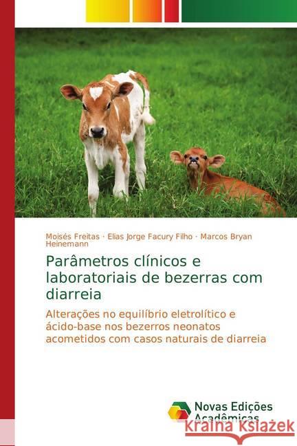 Parâmetros clínicos e laboratoriais de bezerras com diarreia : Alterações no equilíbrio eletrolítico e ácido-base nos bezerros neonatos acometidos com casos naturais de diarreia Freitas, Moisés; Facury Filho, Elias Jorge; Heinemann, Marcos Bryan 9786139626113 Novas Edicioes Academicas - książka