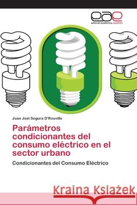 Parámetros condicionantes del consumo eléctrico en el sector urbano Juan Joel Segura d'Rouville 9786202149877 Editorial Academica Espanola - książka