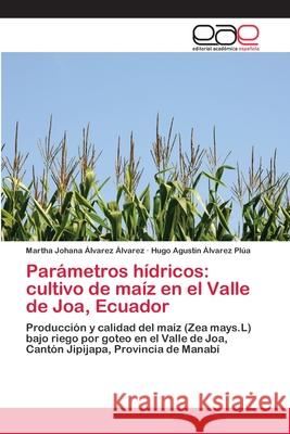 Parámetros hídricos: cultivo de maíz en el Valle de Joa, Ecuador Álvarez Álvarez, Martha Johana 9786202255875 Editorial Académica Española - książka