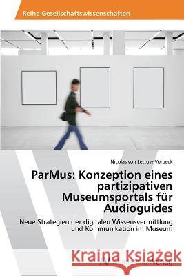 ParMus: Konzeption eines partizipativen Museumsportals für Audioguides Von Lettow-Vorbeck Nicolas 9783639467628 AV Akademikerverlag - książka