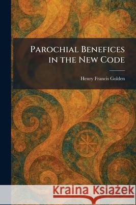 Parochial Benefices in the New Code Henry Francis Golden 9781025893648 Tradd Street Press - książka