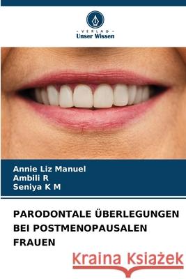 PARODONTALE ÜBERLEGUNGEN BEI POSTMENOPAUSALEN FRAUEN Manuel, Annie Liz, R, Ambili, K M, Seniya 9786208758066 Verlag Unser Wissen - książka