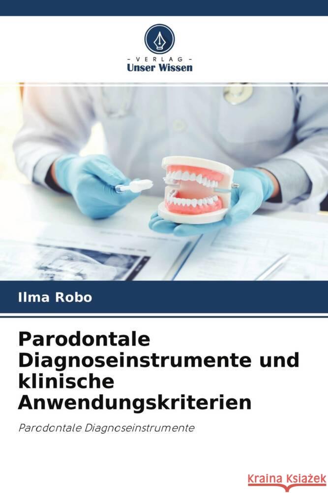 Parodontale Diagnoseinstrumente und klinische Anwendungskriterien Robo, Ilma 9786204371573 Verlag Unser Wissen - książka