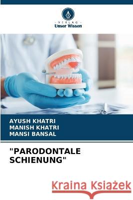 Parodontale Schienung Ayush Khatri Manish Khatri Mansi Bansal 9786205803547 Verlag Unser Wissen - książka