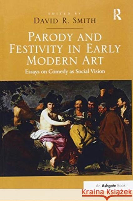 Parody and Festivity in Early Modern Art: Essays on Comedy as Social Vision David R. Smith   9781138249202 Routledge - książka