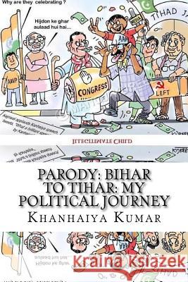 Parody: Bihar to Tihar: My Political Journey Khanhaiya Kumar 9781542844055 Createspace Independent Publishing Platform - książka