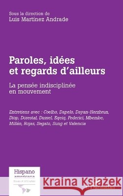 Paroles, id?es et regards d'ailleurs: La pens?e indisciplin?e en mouvement Luis Martinez Andrade 9782336620909 Editions L'Harmattan - książka