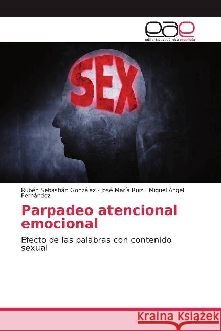 Parpadeo atencional emocional : Efecto de las palabras con contenido sexual Sebastián González, Rubén; Ruiz, José María; Fernández, Miguel Ángel 9783639840070 Editorial Académica Española - książka