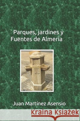 Parques, jardines y fuentes de Almería Martínez Asensio, Juan 9781799088066 Independently Published - książka